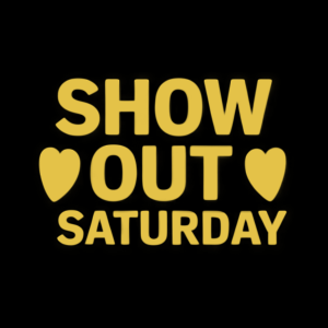 Show Out Saturday